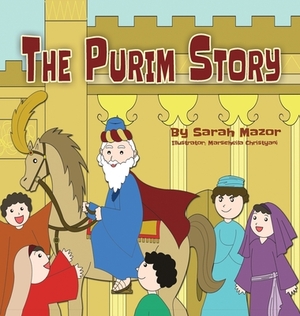 The Purim Story: The Story of Queen Esther and Mordechai the Righteous by Sarah Mazor