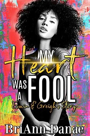 My Heart Was A Fool: Esmin & Greigh's Story by BriAnn Danae