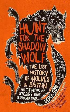 Hunt for the Shadow Wolf [Us Edition]: The Lost History of Wolves in Britain and the Myths and Stories That Surround Them by Derek Gow