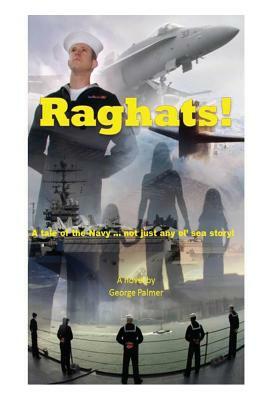 Raghats!: A tale of the Navy ... not just any 'ol sea story! by George Wm Palmer