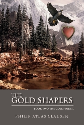 The Gold Shapers: Book Two The Goldfinder by Philip Atlas Clausen