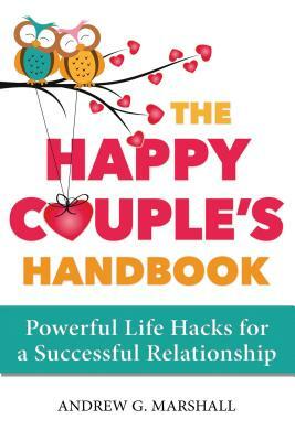 The Happy Couple's Handbook: Powerful Life Hacks for a Successful Relationship by Andrew G. Marshall