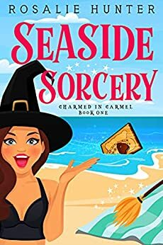 Seaside Sorcery: A Paranormal Women's Fiction Mystery (Charmed in Carmel Book 1) by Rosalie Hunter