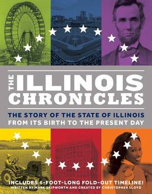 The Illinois Chronicles: The Story of the State of Illinois - From Its Birth to the Present Day by Mark Skipworth