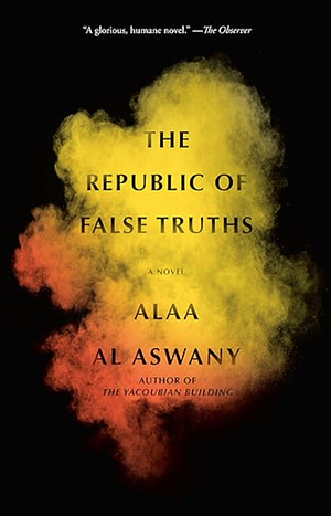 The Republic of False Truths: A novel by Alaa Al Aswany