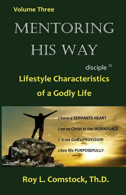 Mentoring His Way Volume 3: Lifestyle Characteristics of a Godly Life by Roy L. Comstock