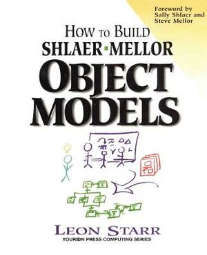 How to Build Shlaer-Mellor Object Models by Yourdon Press, Leon Starr