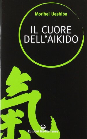 Il cuore dell'Aikido by Morihei Ueshiba