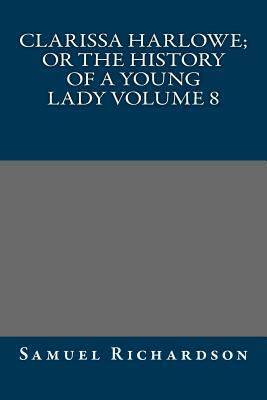 Clarissa Harlowe; or the history of a young lady Volume 8 by Samuel Richardson