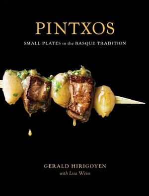Pintxos: Small Plates in the Basque Tradition by Gerald Hirigoyen, Lisa Weiss