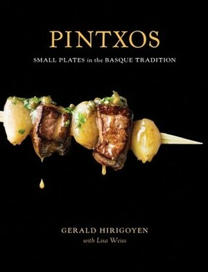 Pintxos: Small Plates in the Basque Tradition by Lisa Weiss, Gerald Hirigoyen