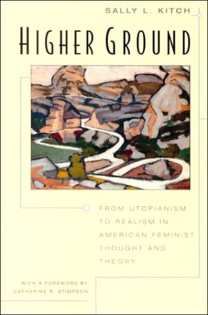 Higher Ground: From Utopianism to Realism in American Feminist Thought and Theory by Sally L. Kitch