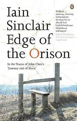 Edge of the Orison: In the Traces of John Clares Journey Out Of Essex by Iain Sinclair