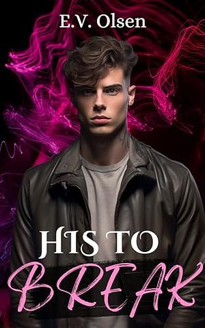 His to Break by E.V. Olsen