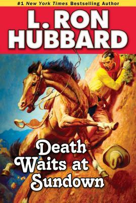 Death Waits at Sundown: A Wild West Showdown Between the Good, the Bad, and the Deadly by L. Ron Hubbard
