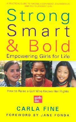 Strong, Smart, and Bold: Empowering Girls for Life (Foreword by Jane Fonda) by Carla Fine