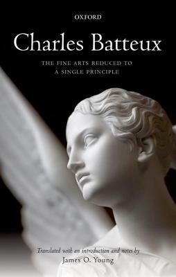 Charles Batteux: The Fine Arts Reduced to a Single Principle by James O. Young