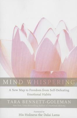 Mind Whispering: A New Map to Freedom from Self-Defeating Emotional Habits by Tara Bennett-Goleman