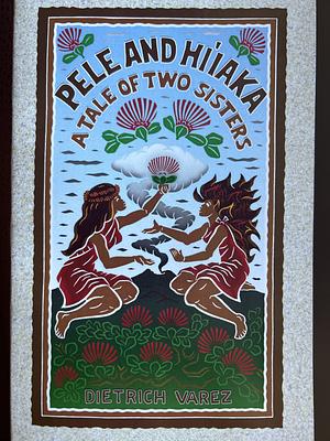 Pele and Hi'iaka: A Tale of Two Sisters by Dietrich Varez