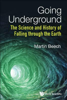 Going Underground: The Science and History of Falling Through the Earth by Martin Beech