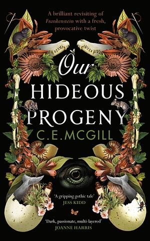 Our Hideous Progeny: A Sumptuous Gothic Adventure Story about Ambition and Obsession, Forbidden Love and Sabotage by C.E. McGill
