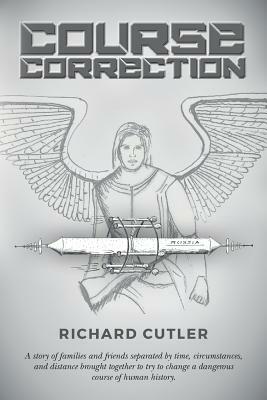 Course Correction: A story of families and friends separated by time, circumstances, and distance brought together to try to change a dan by Richard Cutler