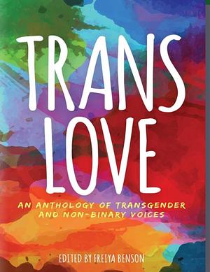 Trans Love: An Anthology of Transgender and Non-Binary Voices by Freiya Benson