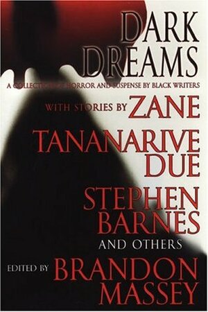 Dark Dreams: A Collection of Horror and Suspense by Black Writers by Francine Lewis, Terence Taylor, Robert Fleming, Kalamu ya Salaam, Linda Addison, D.S. Foxx, Christopher Chambers, L.H. Moore, Rickey Windell George, Tananarive Due, Ahmad Wright, Joy M. Copeland, L.R. Giles, Zane, L.A. Banks, Gordon Doyle, Steven Barnes, Chesya Burke, Lawana Holland-Moore, Patricia E. Canterbury, Anthony Beal, Brandon Massey