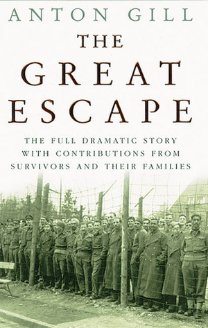 The Great Escape: The Full Dramatic Story with Contributions from Survivors and Their Families by Anton Gill