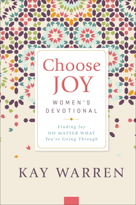 Choose Joy Women's Devotional: Finding Joy No Matter What You're Going Through by Kay Warren