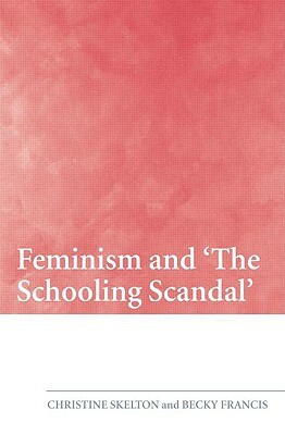 Feminism and 'the Schooling Scandal' by Christine Skelton, Becky Francis