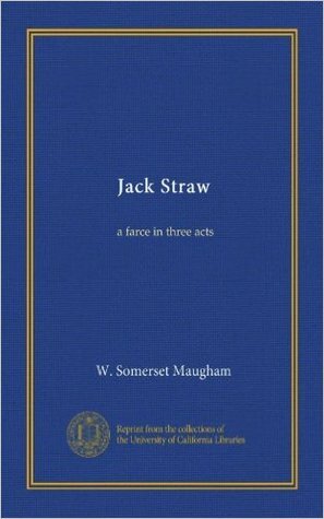 Jack Straw: A Farce in Three Acts (Collected Works of W. Somerset Maugham) by W. Somerset Maugham