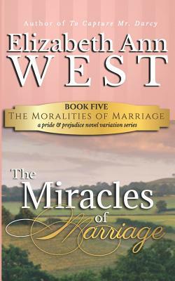 The Miracles of Marriage: A Pride and Prejudice Novel Variation by Elizabeth Ann West