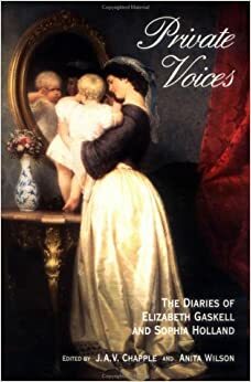 Private Voices: The Diaries of Elizabeth Gaskell and Sophia Holland by J.A.V. Chapple, Anita Wilson