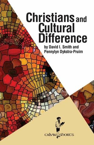 Christians and Cultural Difference by David I. Smith, Pennylyn Dykstra-Pruim
