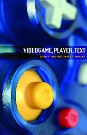 Videogame, Player, Text by Tanya Krzywinska, Barry Atkins