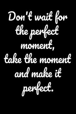 Don't wait for the perfect moment, take the moment and make it perfect.: Notepads Office 110 pages (6 x 9) by Mobook Art