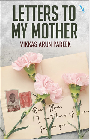 Letters To My Mother by Vikkas Arun Pareek, Vikkas Arun Pareek