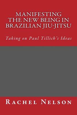 Manifesting the New Being in Brazilian Jiu-Jitsu by Rachel Nelson