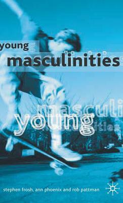 Young Masculinities: Understanding Boys in Contemporary Society by Rob Pattman, Stephen Frosh, Ann Phoenix