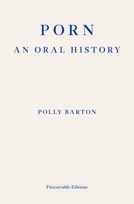 Porn: : An Oral History by Polly Barton