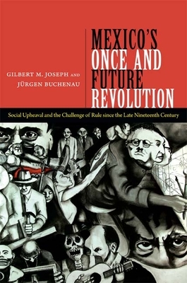 Mexico's Once and Future Revolution: Social Upheaval and the Challenge of Rule Since the Late Nineteenth Century by Jurgen Buchenau, Gilbert M. Joseph