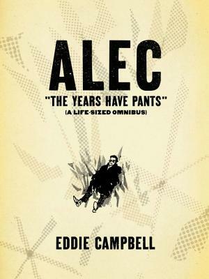 Alec: The Years Have Pants (a Life-Size Omnibus) by Eddie Campbell