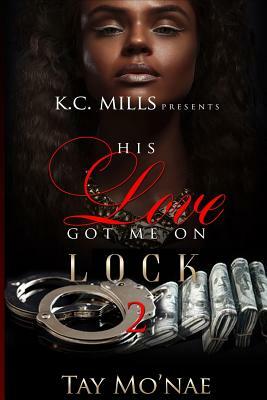 His Love Got Me on Lock 2 by Tay Mo'nae