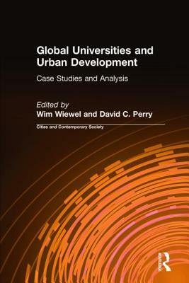 Global Universities and Urban Development: Case Studies and Analysis: Case Studies and Analysis by David C. Perry, Wim Wiewel