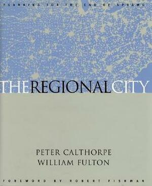 The Regional City by William Fulton, Peter Calthorpe