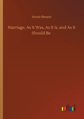 Marriage, As It Was, As It Is, and As It Should Be by Annie Besant