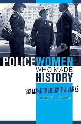 Policewomen Who Made History: Breaking Through the Ranks by Robert L. Snow