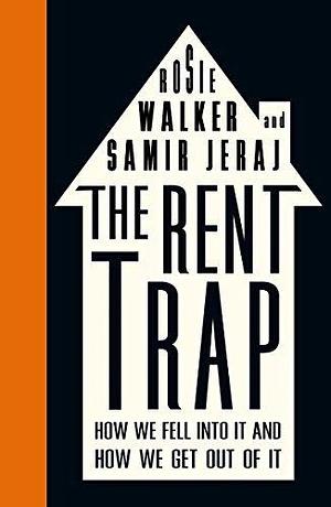The Rent Trap: How We Fell Into It and How We Get Out of It by Samir Jeraj, Samir Jeraj, Rosie Walker