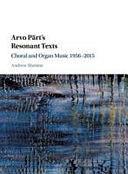 Arvo Pärt's Resonant Texts: Choral and Organ Music 1956-2015 by Andrew Shenton